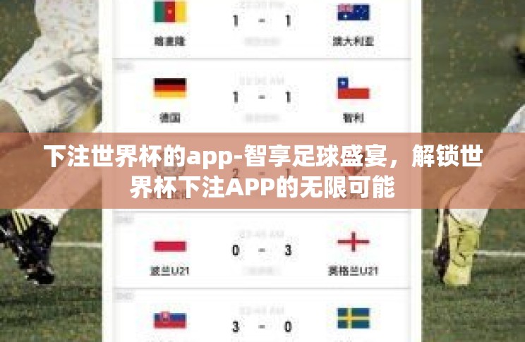下注世界杯的app-智享足球盛宴，解锁世界杯下注APP的无限可能