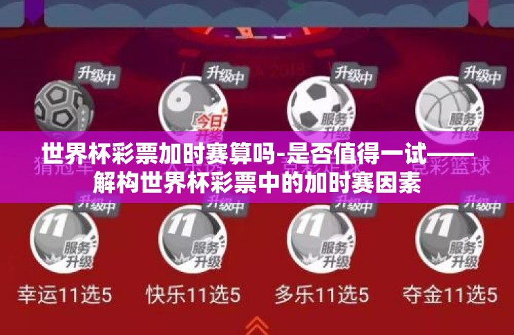 世界杯彩票加时赛算吗-是否值得一试——解构世界杯彩票中的加时赛因素 世界杯彩票加时赛算吗-是否值得一试——解构世界杯彩票中的加时赛因素