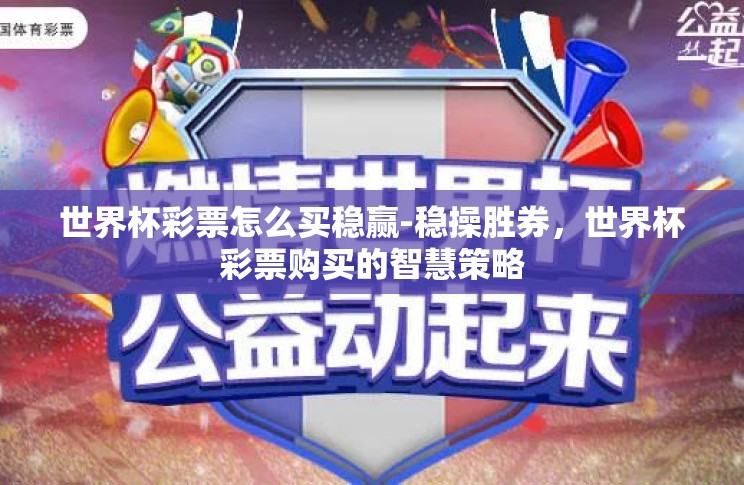 世界杯彩票怎么买稳赢-稳操胜券,世界杯彩票购买的智慧策略 世界杯彩票怎么买稳赢-稳操胜券,世界杯彩票购买的智慧策略