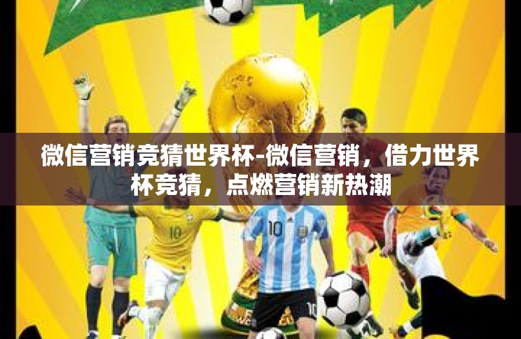 微信营销竞猜世界杯-微信营销,借力世界杯竞猜,点燃营销新热潮 微信营销竞猜世界杯-微信营销,借力世界杯竞猜,点燃营销新热潮