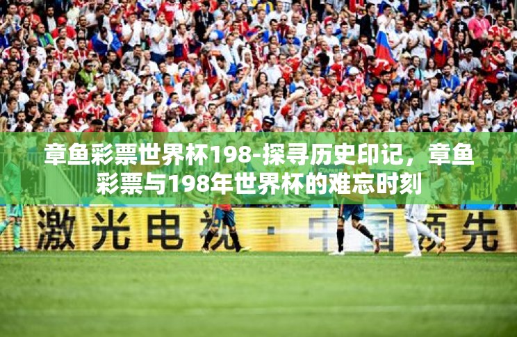 章鱼彩票世界杯198-探寻历史印记,章鱼彩票与198年世界杯的难忘时刻 章鱼彩票世界杯198-探寻历史印记,章鱼彩票与198年世界杯的难忘时刻