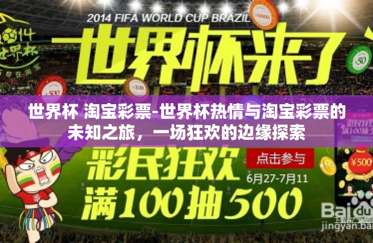 世界杯 淘宝彩票-世界杯热情与淘宝彩票的未知之旅,一场狂欢的边缘探索 世界杯 淘宝彩票-世界杯热情与淘宝彩票的未知之旅,一场狂欢的边缘探索