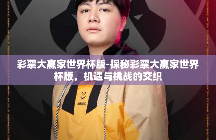 彩票大赢家世界杯版-探秘彩票大赢家世界杯版，机遇与挑战的交织