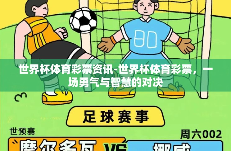 世界杯体育彩票资讯-世界杯体育彩票,一场勇气与智慧的对决 世界杯体育彩票资讯-世界杯体育彩票,一场勇气与智慧的对决
