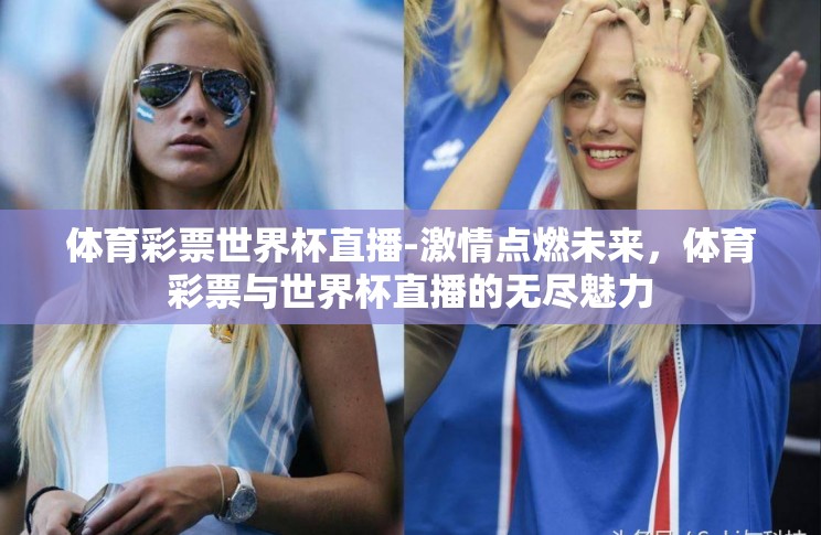 体育彩票世界杯直播-激情点燃未来,体育彩票与世界杯直播的无尽魅力 体育彩票世界杯直播-激情点燃未来,体育彩票与世界杯直播的无尽魅力