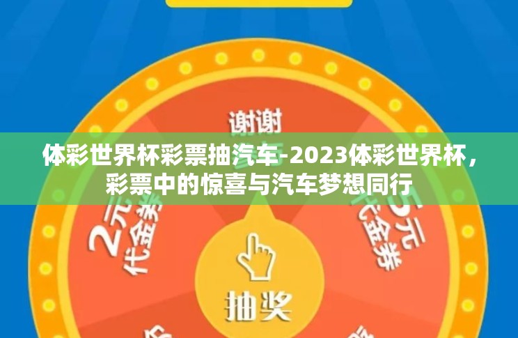 体彩世界杯彩票抽汽车-2023体彩世界杯，彩票中的惊喜与汽车梦想同行